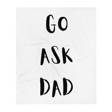 Load image into Gallery viewer, Go ask dad Fleece Blanket White with Black Writing 50X60&quot;  Mother&#39;s Day gift #momlife
